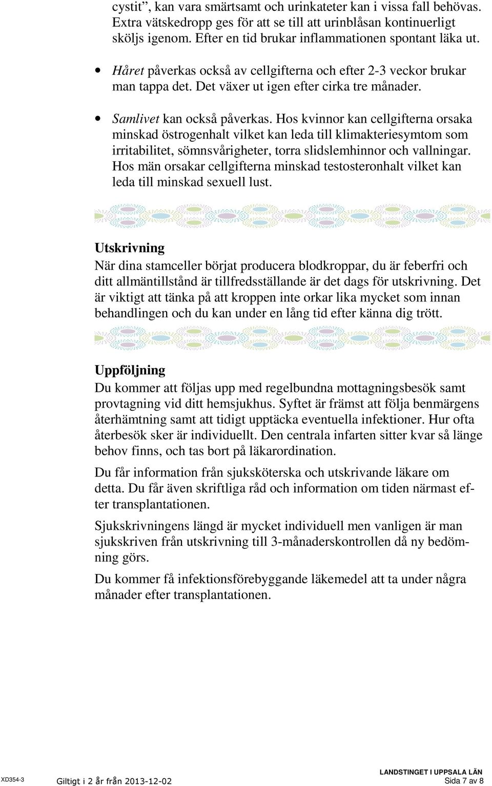 Samlivet kan också påverkas. Hos kvinnor kan cellgifterna orsaka minskad östrogenhalt vilket kan leda till klimakteriesymtom som irritabilitet, sömnsvårigheter, torra slidslemhinnor och vallningar.