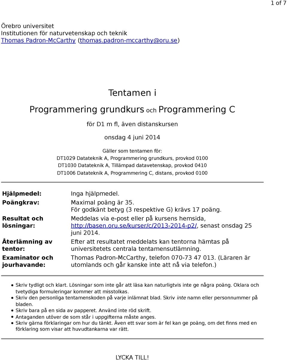 DT1030 Datateknik A, Tillämpad datavetenskap, provkod 0410 DT1006 Datateknik A, Programmering C, distans, provkod 0100 Hjälpmedel: Inga hjälpmedel. Poängkrav: Maximal poäng är 35.