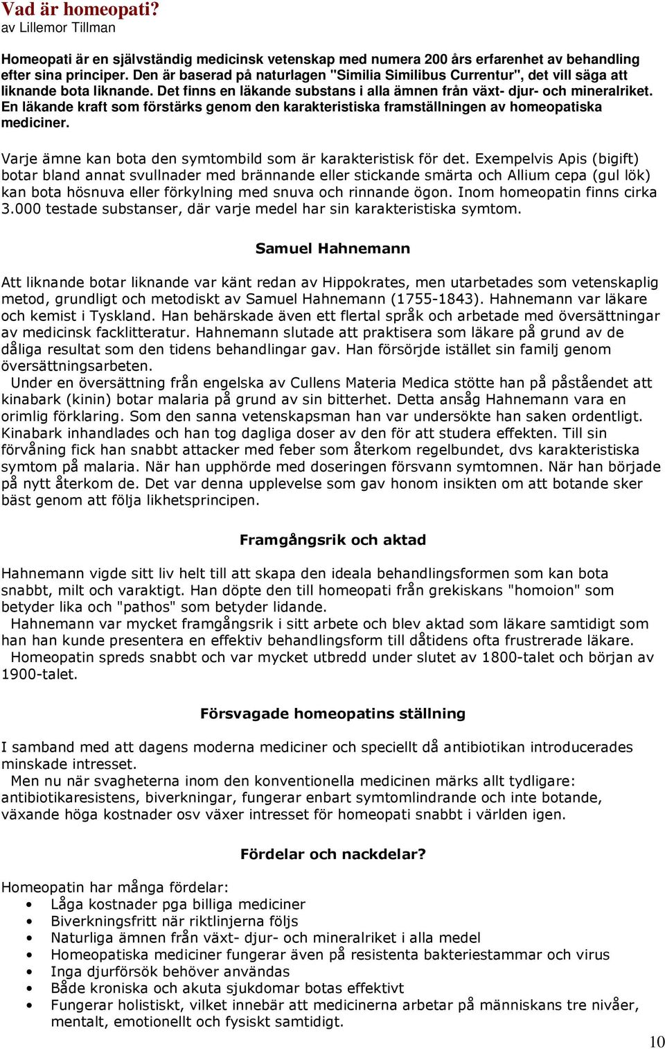 En läkande kraft som förstärks genom den karakteristiska framställningen av homeopatiska mediciner. Varje ämne kan bota den symtombild som är karakteristisk för det.