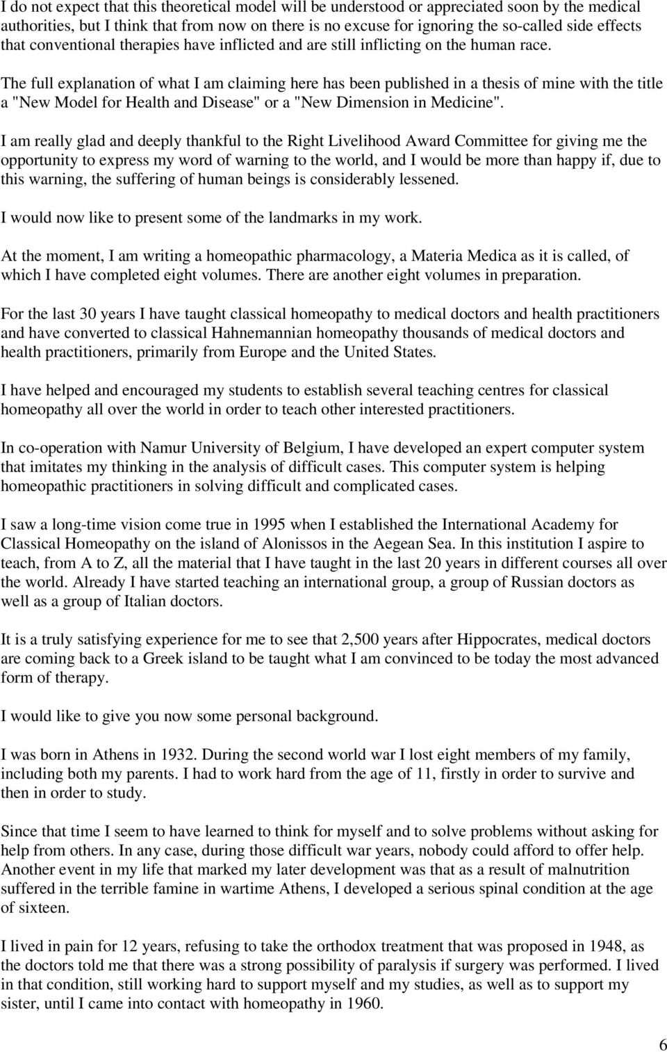 The full explanation of what I am claiming here has been published in a thesis of mine with the title a "New Model for Health and Disease" or a "New Dimension in Medicine".