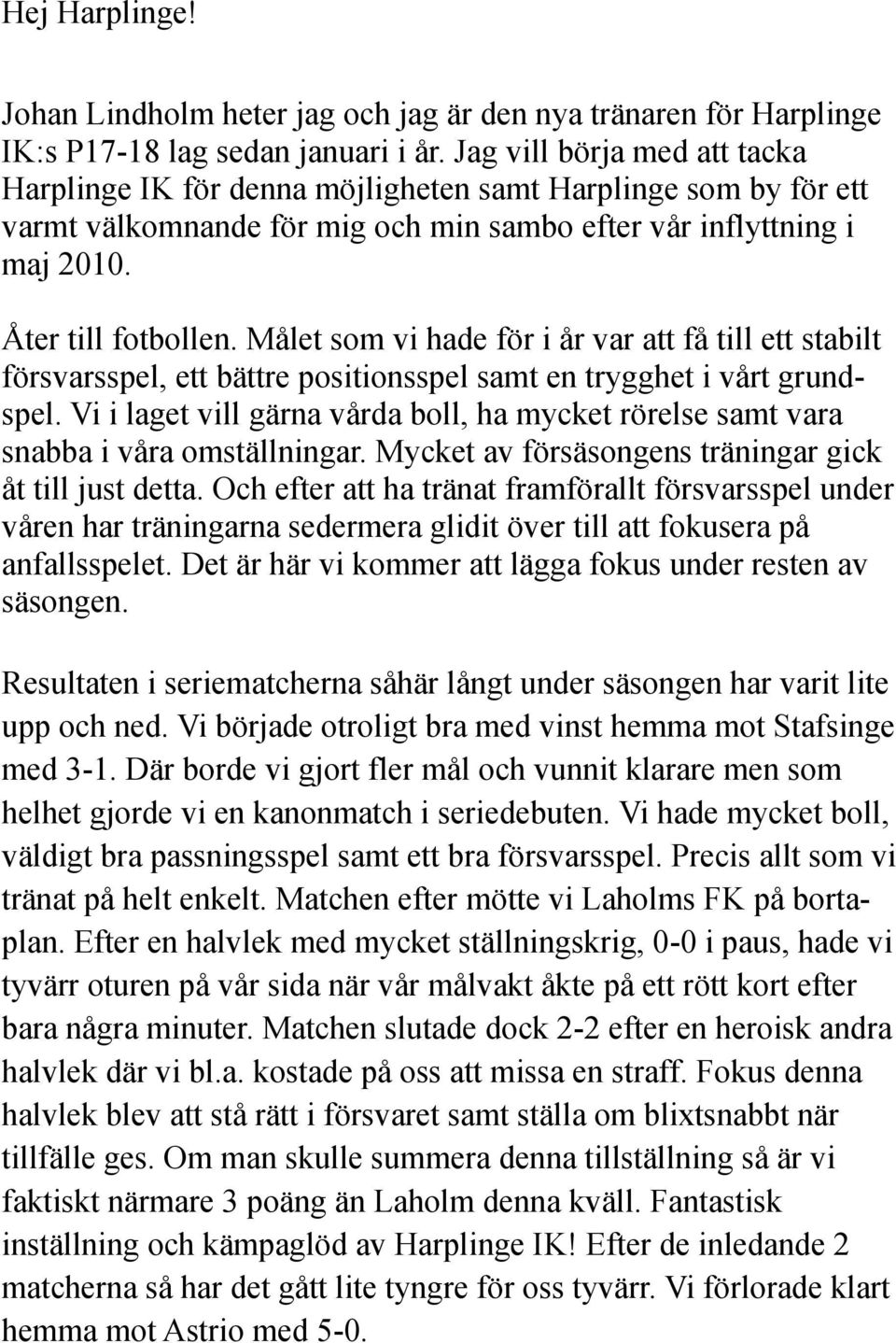 Målet som vi hade för i år var att få till ett stabilt försvarsspel, ett bättre positionsspel samt en trygghet i vårt grundspel.