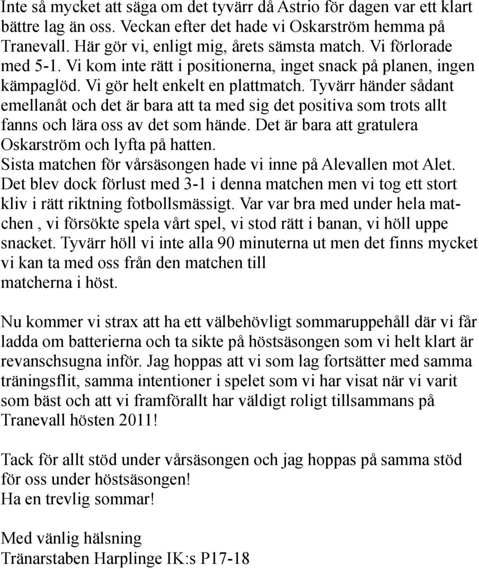 Tyvärr händer sådant emellanåt och det är bara att ta med sig det positiva som trots allt fanns och lära oss av det som hände. Det är bara att gratulera Oskarström och lyfta på hatten.