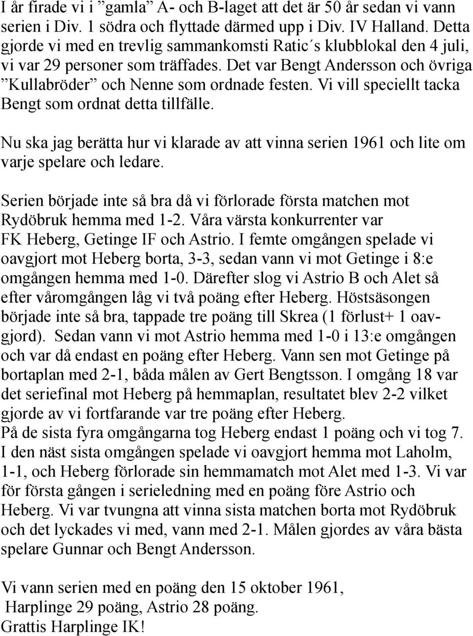 Vi vill speciellt tacka Bengt som ordnat detta tillfälle. Nu ska jag berätta hur vi klarade av att vinna serien 1961 och lite om varje spelare och ledare.