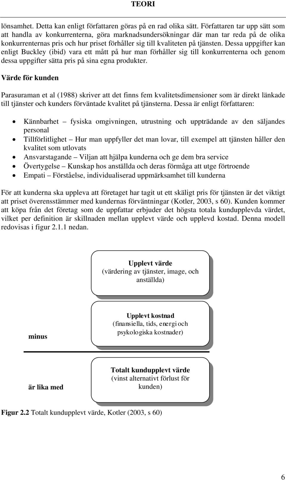 Dessa uppgifter kan enligt Buckley (ibid) vara ett mått på hur man förhåller sig till konkurrenterna och genom dessa uppgifter sätta pris på sina egna produkter.