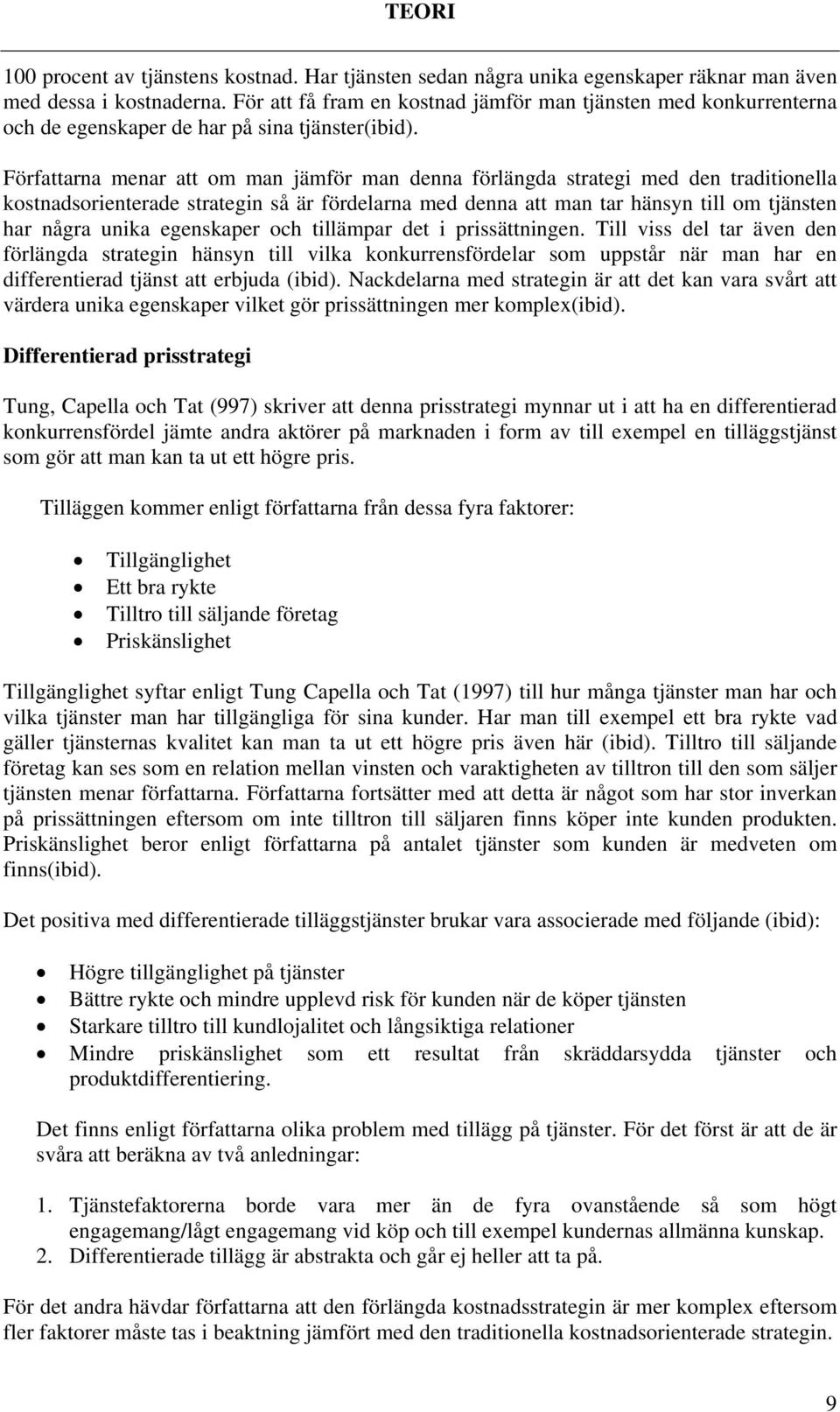 Författarna menar att om man jämför man denna förlängda strategi med den traditionella kostnadsorienterade strategin så är fördelarna med denna att man tar hänsyn till om tjänsten har några unika