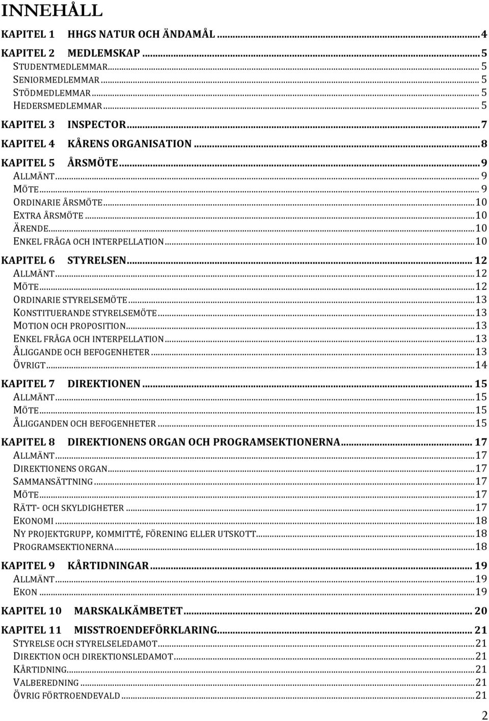 .. 12 ALLMÄNT... 12 MÖTE... 12 ORDINARIE STYRELSEMÖTE... 13 KONSTITUERANDE STYRELSEMÖTE... 13 MOTION OCH PROPOSITION... 13 ENKEL FRÅGA OCH INTERPELLATION... 13 ÅLIGGANDE OCH BEFOGENHETER... 13 ÖVRIGT.