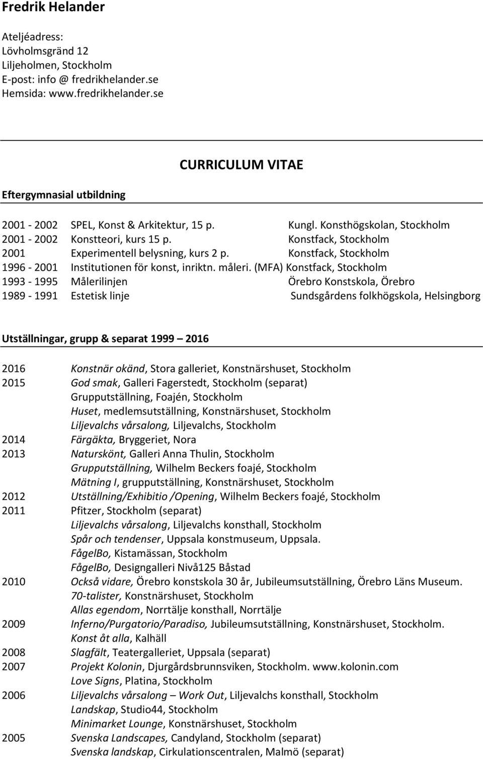 (MFA) Konstfack, Stockholm 1993-1995 Målerilinjen Örebro Konstskola, Örebro 1989-1991 Estetisk linje Sundsgårdens folkhögskola, Helsingborg Utställningar, grupp & separat 1999 2016 2016 Konstnär