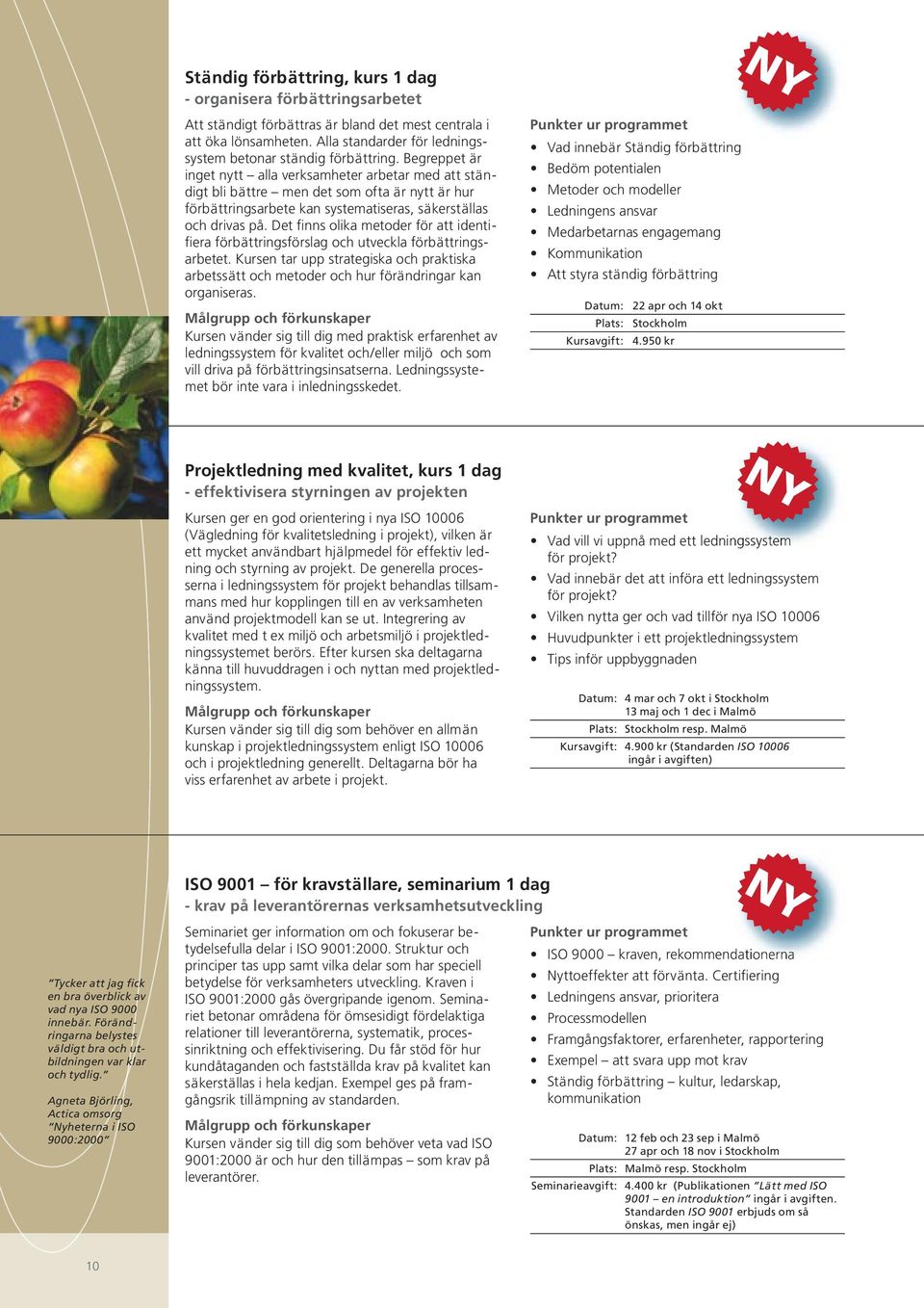 Begreppet är inget nytt alla verksamheter arbetar med att ständigt bli bättre men det som ofta är nytt är hur förbättringsarbete kan systematiseras, säkerställas och drivas på.