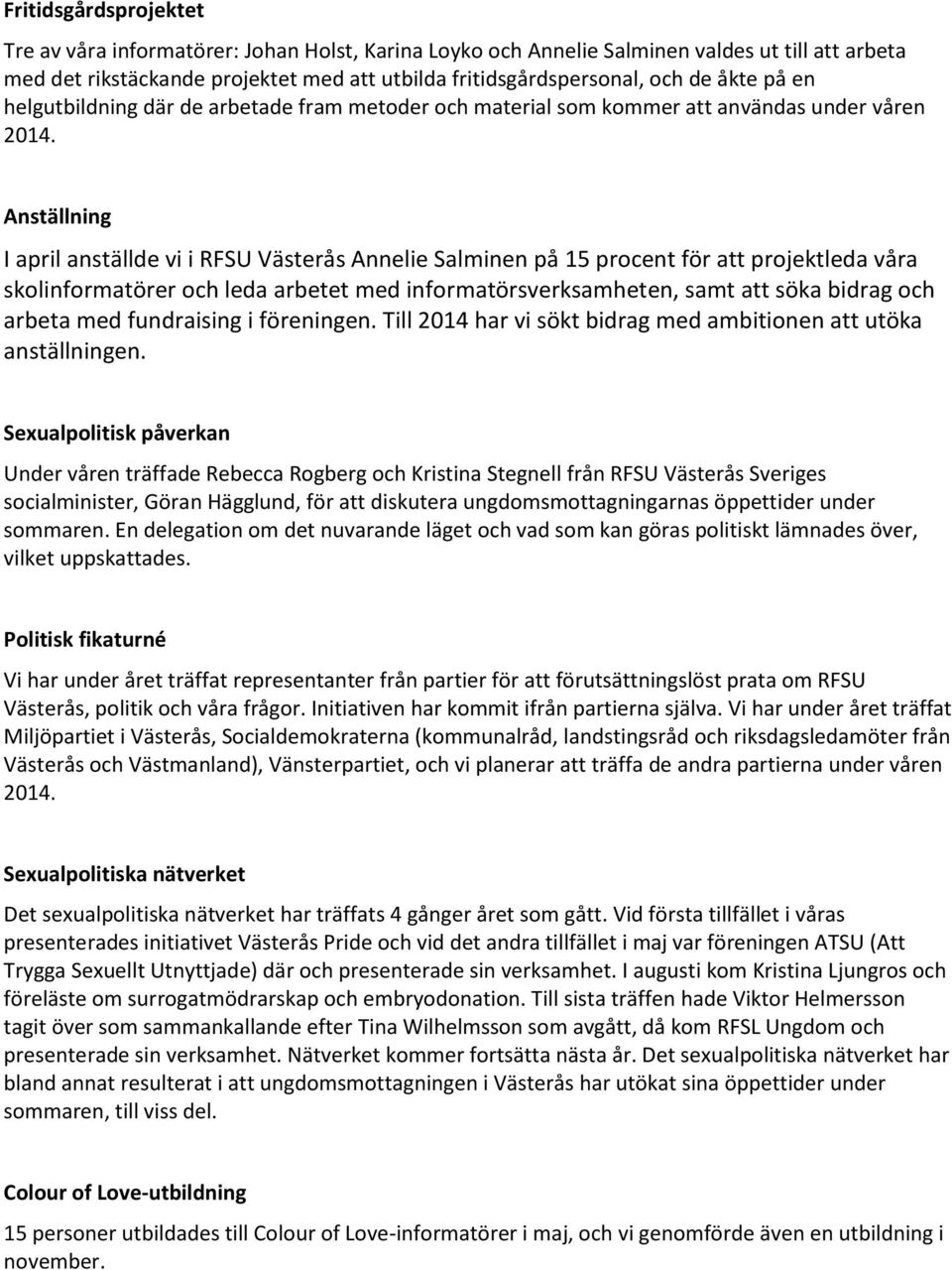 Anställning I april anställde vi i RFSU Västerås Annelie Salminen på 15 procent för att projektleda våra skolinformatörer och leda arbetet med informatörsverksamheten, samt att söka bidrag och arbeta