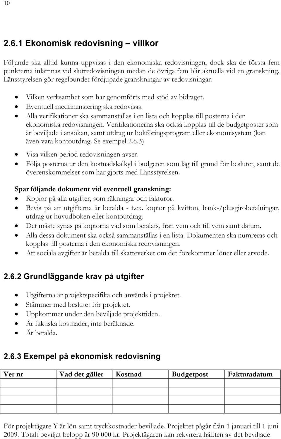 vid en granskning. Länsstyrelsen gör regelbundet fördjupade granskningar av redovisningar. Vilken verksamhet som har genomförts med stöd av bidraget. Eventuell medfinansiering ska redovisas.