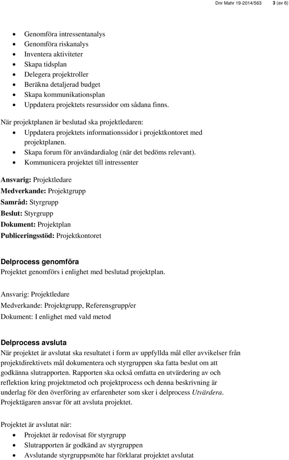 Skapa forum för användardialog (när det bedöms relevant).