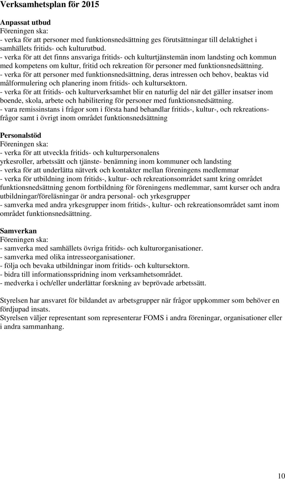 - verka för att personer med funktionsnedsättning, deras intressen och behov, beaktas vid målformulering och planering inom fritids- och kultursektorn.