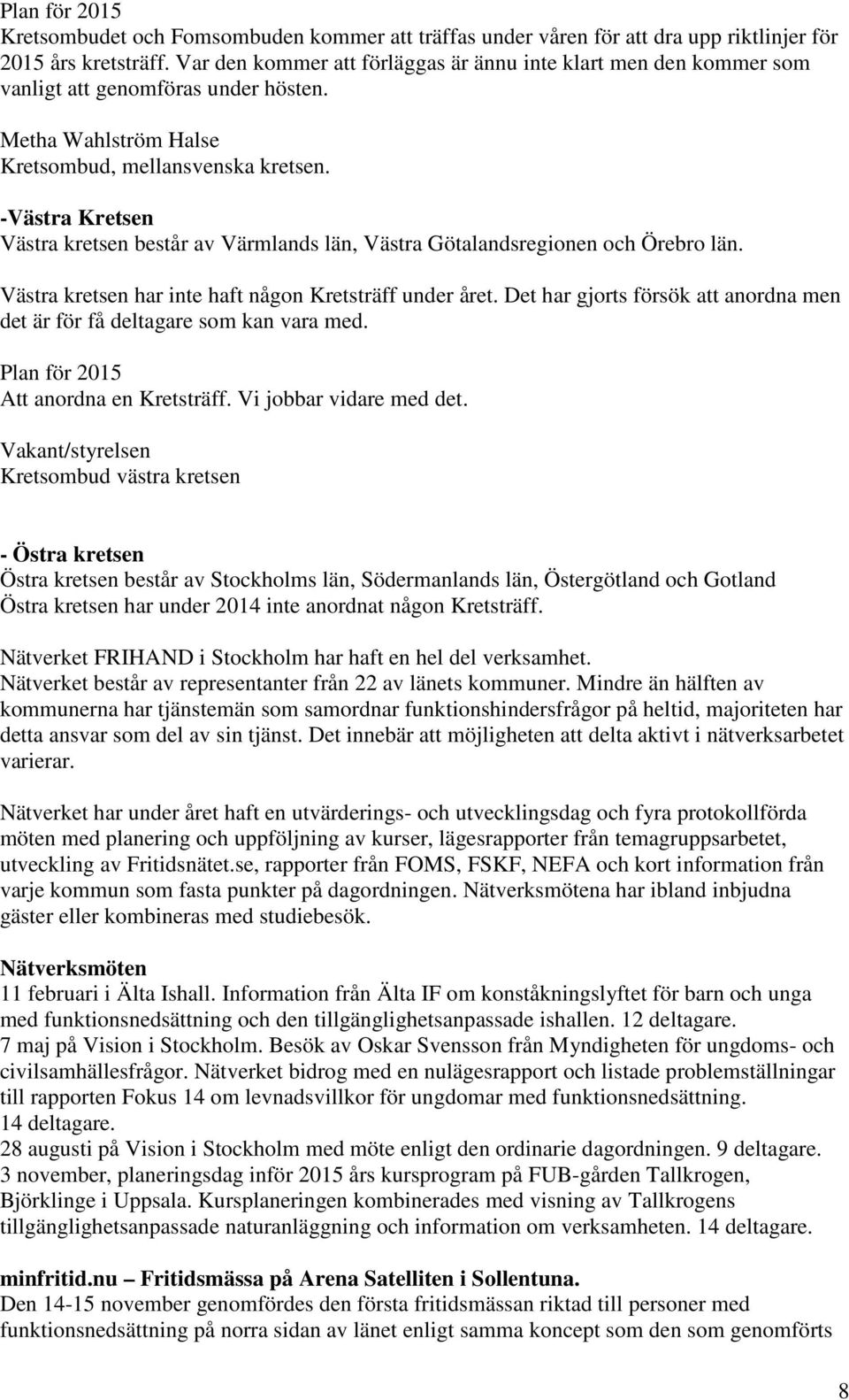 -Västra Kretsen Västra kretsen består av Värmlands län, Västra Götalandsregionen och Örebro län. Västra kretsen har inte haft någon Kretsträff under året.