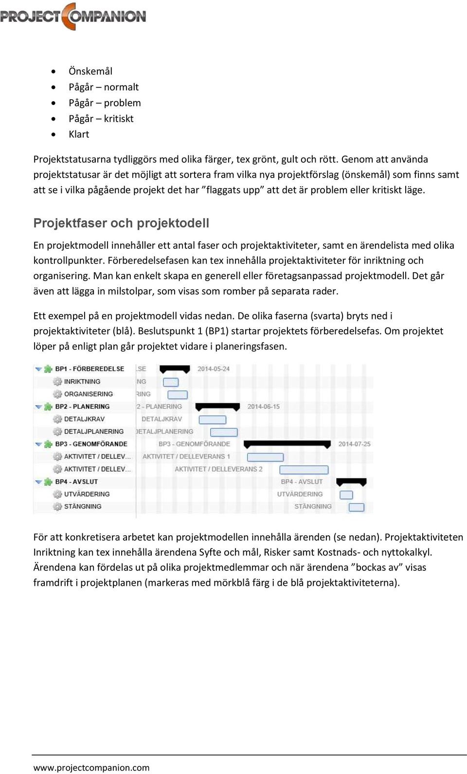 kritiskt läge. Projektfaser och projektodell En projektmodell innehåller ett antal faser och projektaktiviteter, samt en ärendelista med olika kontrollpunkter.