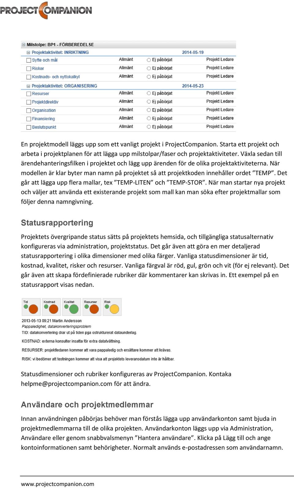 Det går att lägga upp flera mallar, tex TEMP-LITEN och TEMP-STOR.