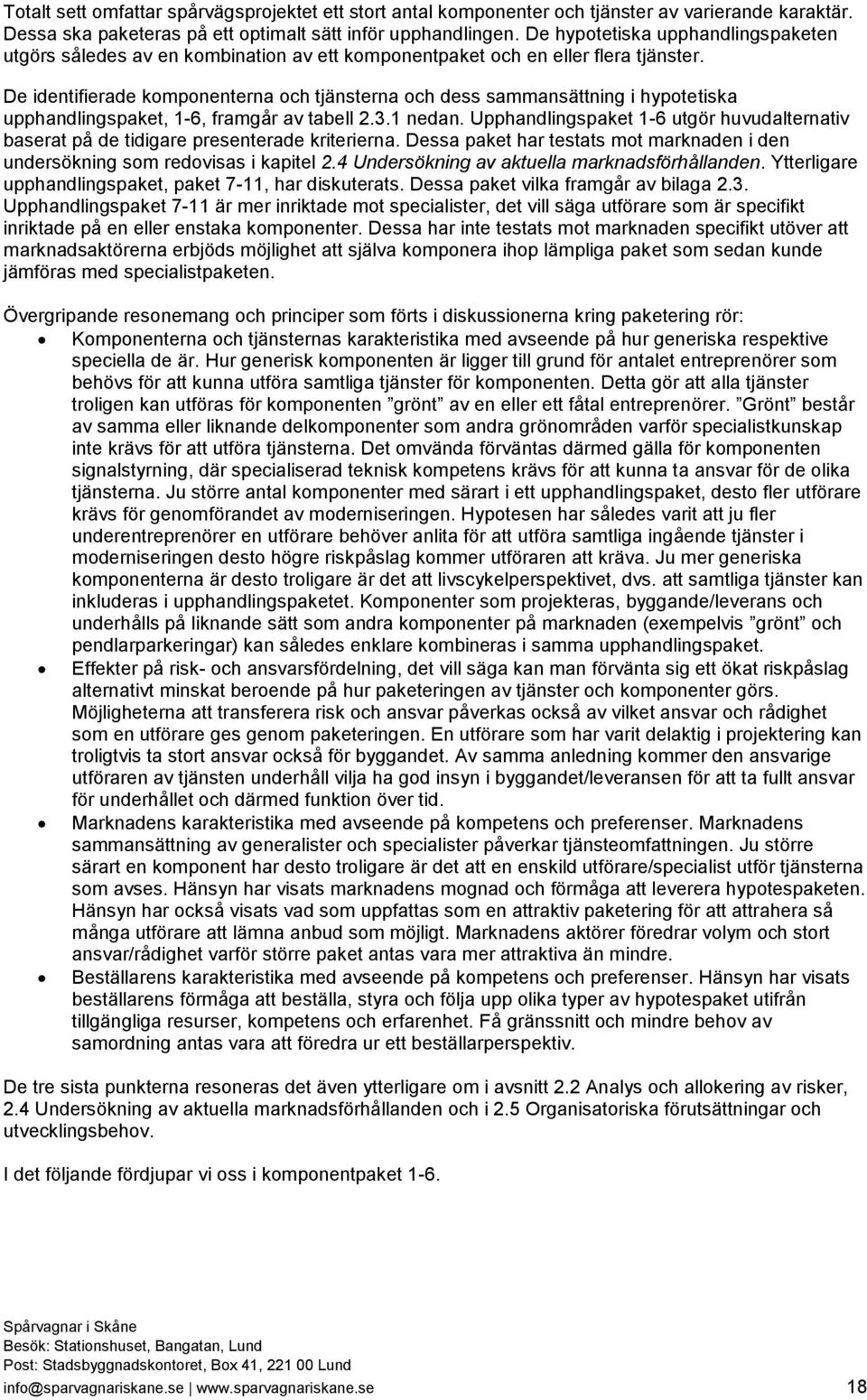 De identifierade komponenterna och tjänsterna och dess sammansättning i hypotetiska upphandlingspaket, 1-6, framgår av tabell 2.3.1 nedan.