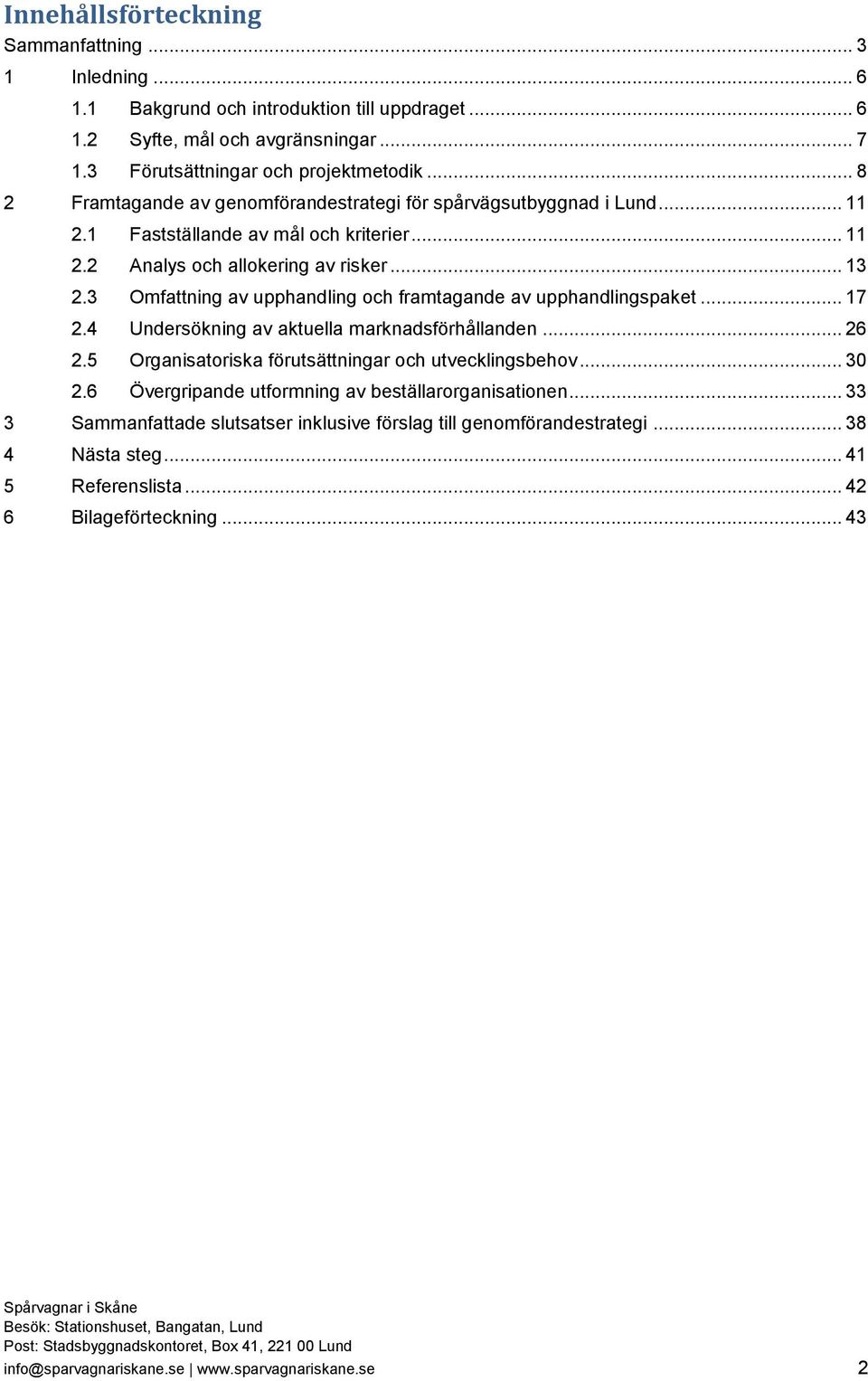 3 Omfattning av upphandling och framtagande av upphandlingspaket... 17 2.4 Undersökning av aktuella marknadsförhållanden... 26 2.5 Organisatoriska förutsättningar och utvecklingsbehov... 30 2.