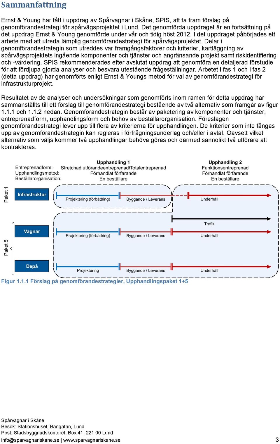 I det uppdraget påbörjades ett arbete med att utreda lämplig genomförandestrategi för spårvägsprojektet.