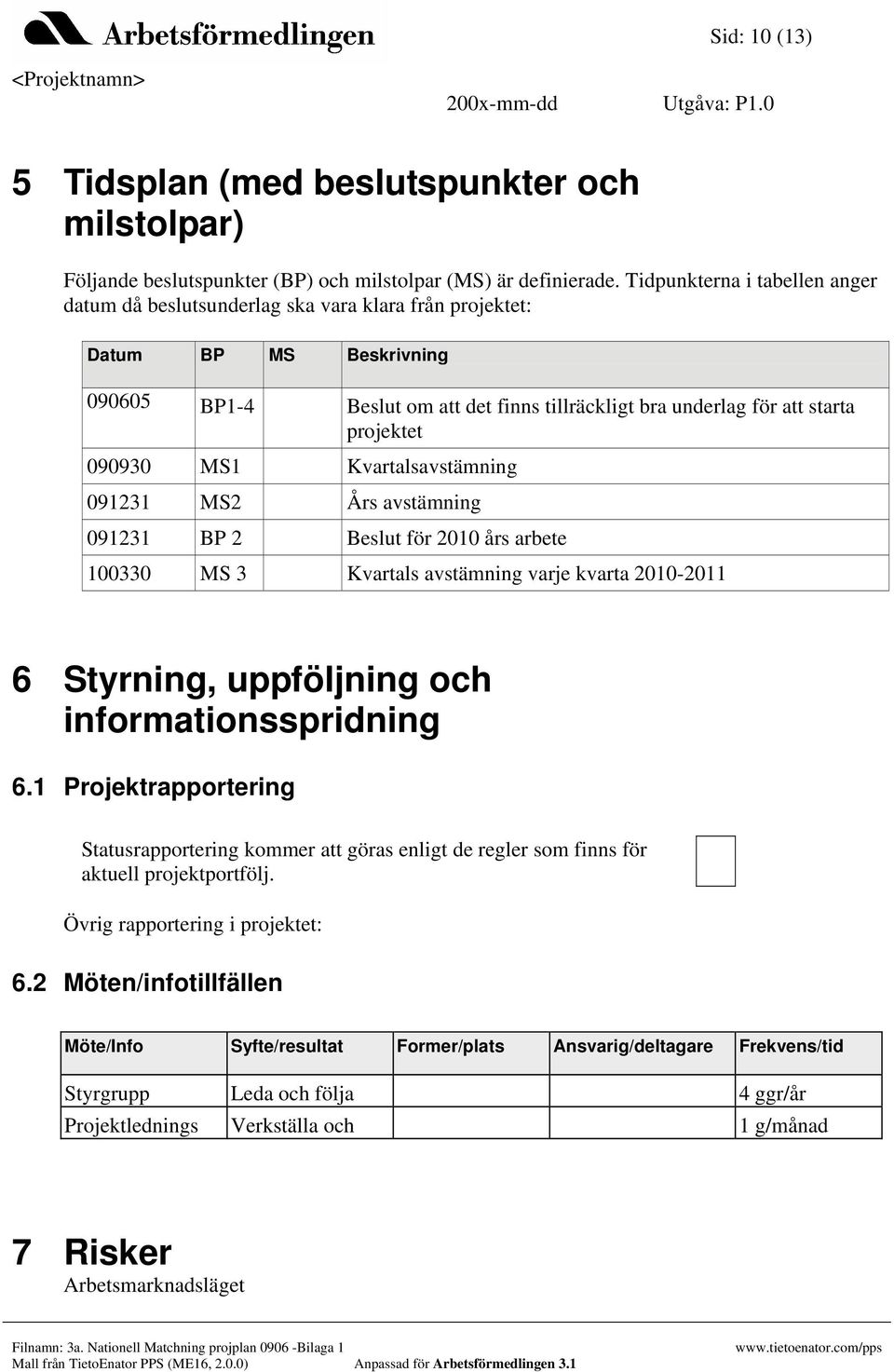 090930 MS1 Kvartalsavstämning 091231 MS2 Års avstämning 091231 BP 2 Beslut för 2010 års arbete 100330 MS 3 Kvartals avstämning varje kvarta 2010-2011 6 Styrning, uppföljning och informationsspridning