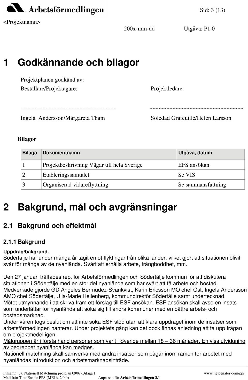 1 Bakgrund och effektmål 2.1.1 Bakgrund Uppdrag/bakgrund. Södertälje har under många år tagit emot flyktingar från olika länder, vilket gjort att situationen blivit svår för många av de nyanlända.