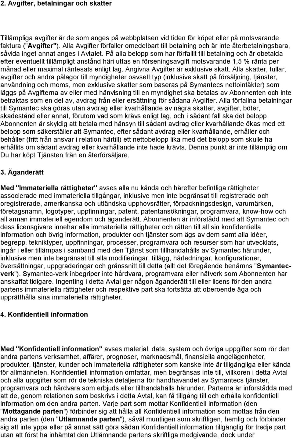 På alla belopp som har förfallit till betalning och är obetalda efter eventuellt tillämpligt anstånd häri uttas en förseningsavgift motsvarande 1,5 % ränta per månad eller maximal räntesats enligt