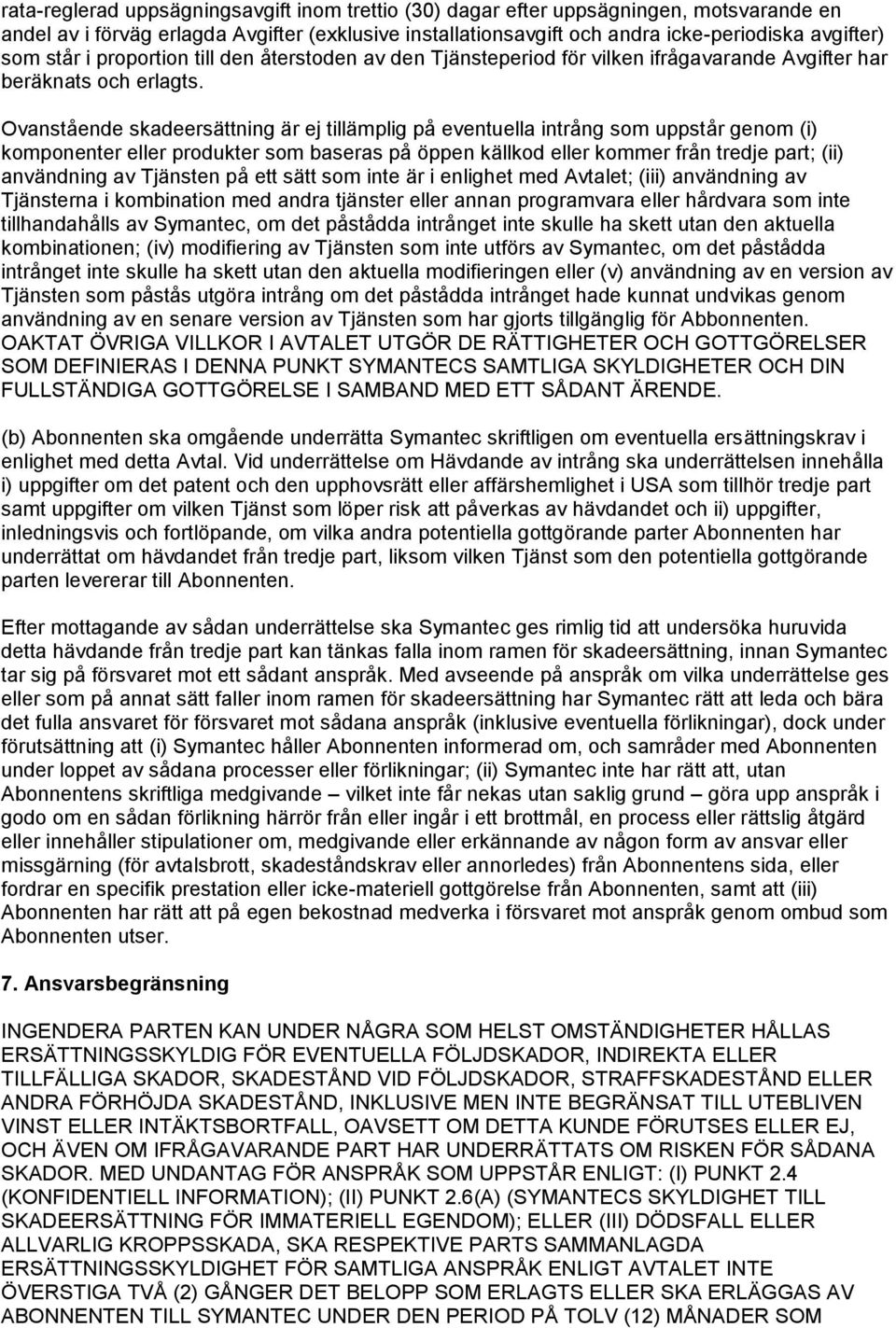 Ovanstående skadeersättning är ej tillämplig på eventuella intrång som uppstår genom (i) komponenter eller produkter som baseras på öppen källkod eller kommer från tredje part; (ii) användning av