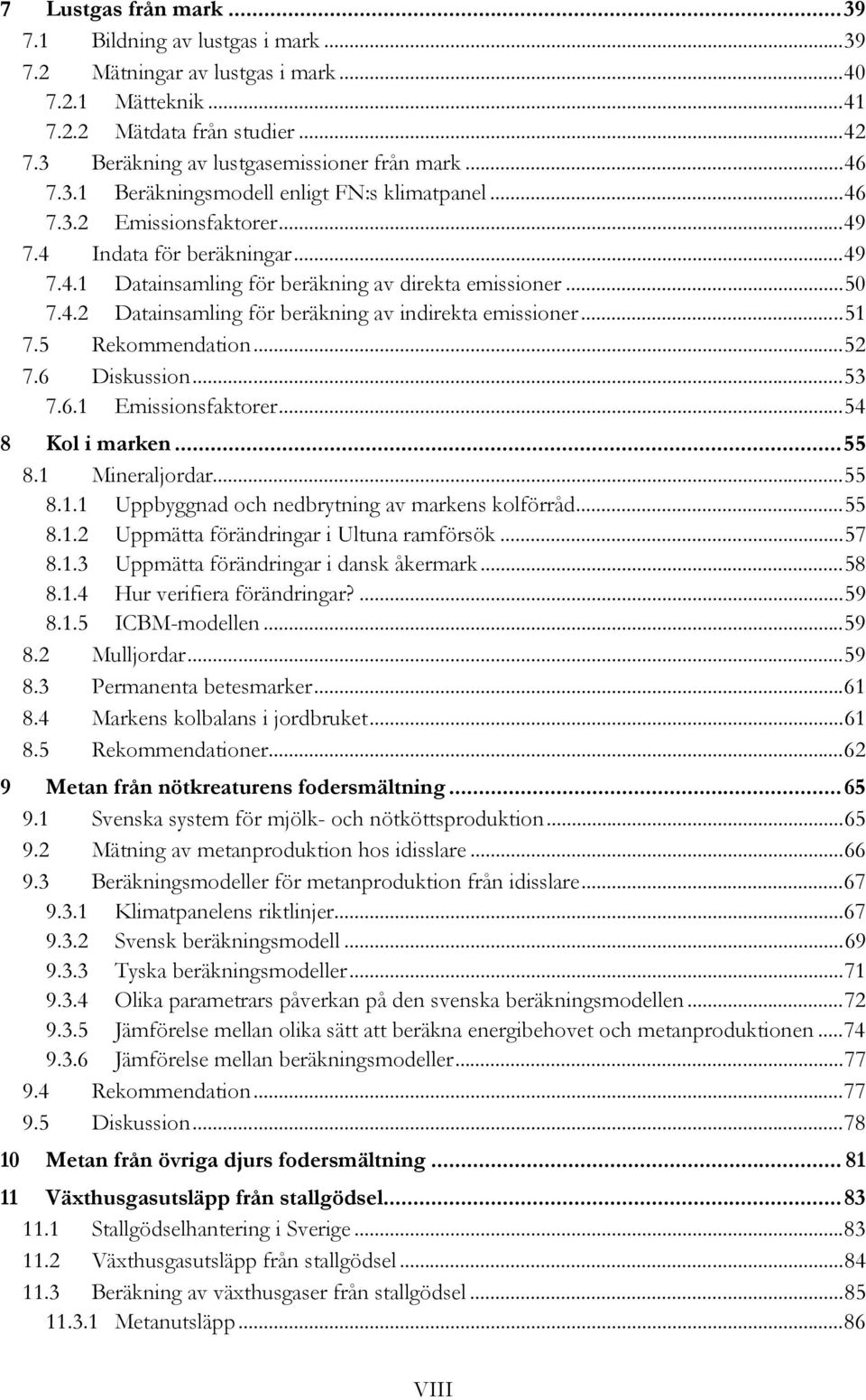 .. 50 7.4.2 Datainsamling för beräkning av indirekta emissioner... 51 7.5 Rekommendation... 52 7.6 Diskussion... 53 7.6.1 Emissionsfaktorer... 54 8 Kol i marken... 55 8.1 Mineraljordar... 55 8.1.1 Uppbyggnad och nedbrytning av markens kolförråd.