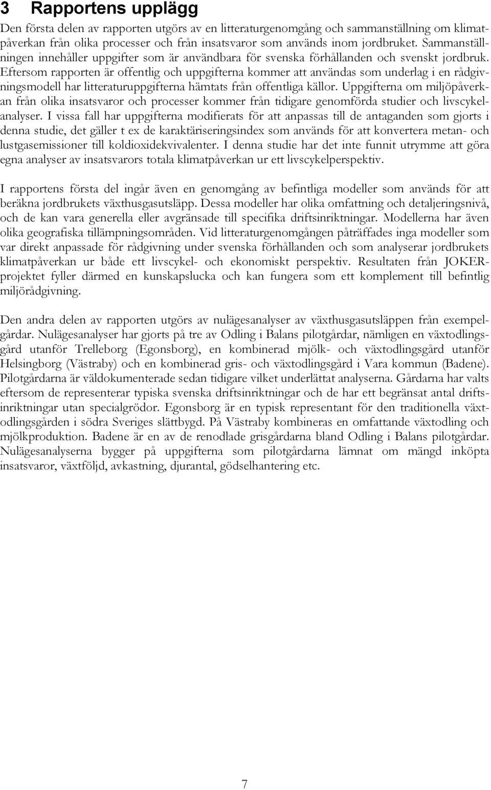 Eftersom rapporten är offentlig och uppgifterna kommer att användas som underlag i en rådgivningsmodell har litteraturuppgifterna hämtats från offentliga källor.