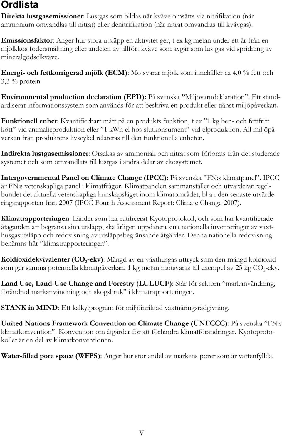 mineralgödselkväve. Energi- och fettkorrigerad mjölk (ECM): Motsvarar mjölk som innehåller ca 4,0 % fett och 3,3 % protein Environmental production declaration (EPD): På svenska Miljövarudeklaration.