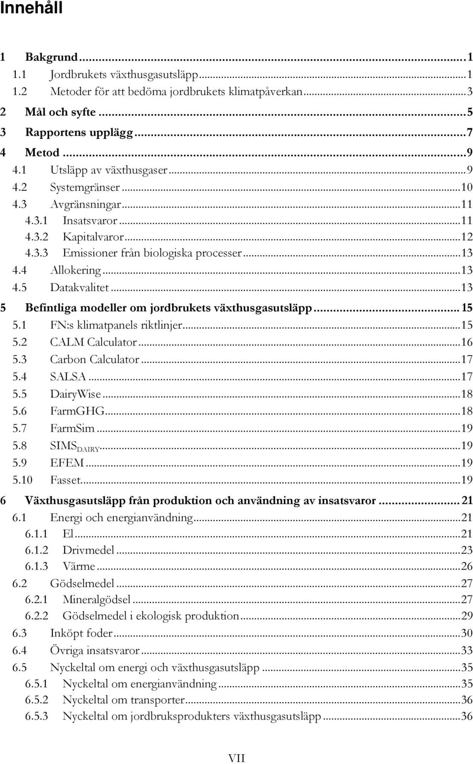 .. 13 5 Befintliga modeller om jordbrukets växthusgasutsläpp... 15 5.1 FN:s klimatpanels riktlinjer... 15 5.2 CALM Calculator... 16 5.3 Carbon Calculator... 17 5.4 SALSA... 17 5.5 DairyWise... 18 5.