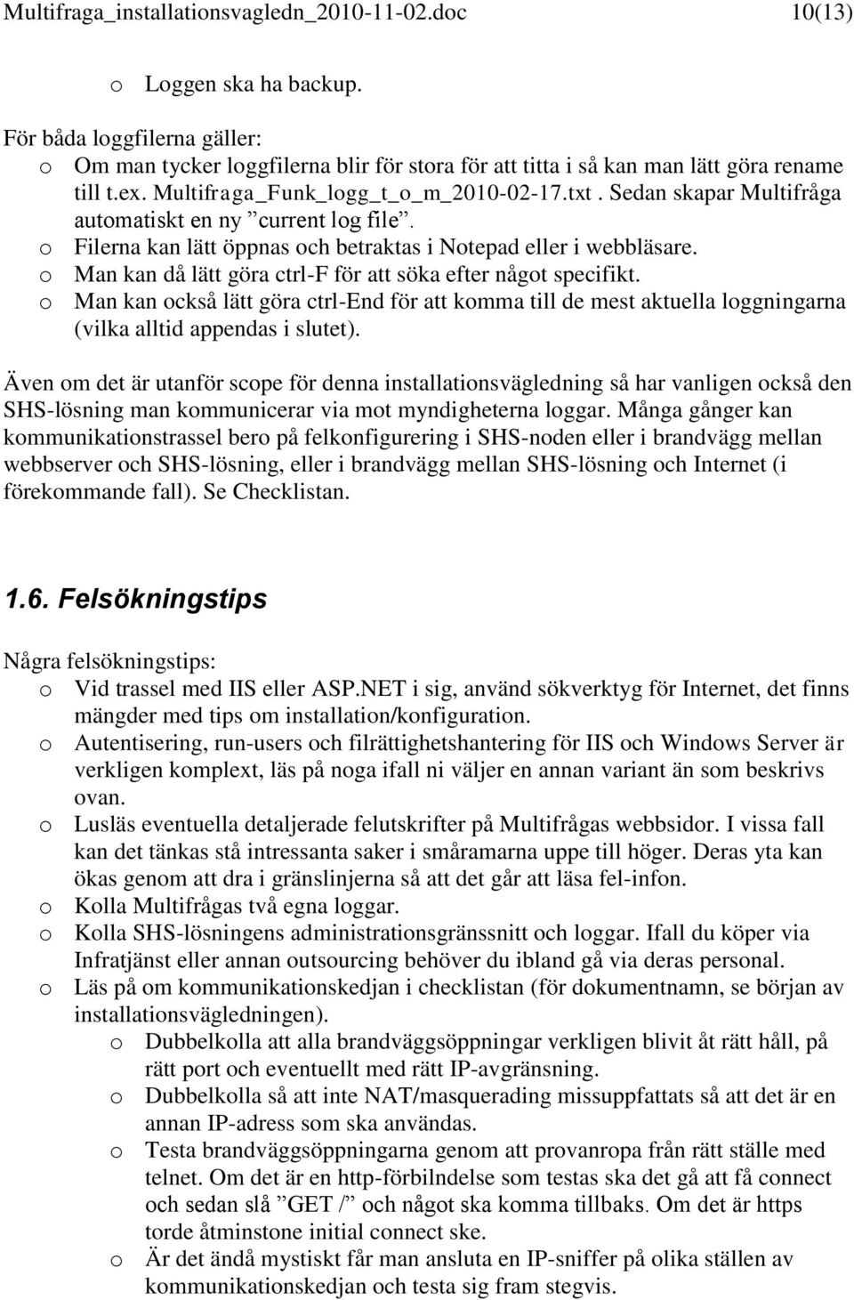 Sedan skapar Multifråga automatiskt en ny current log file. o Filerna kan lätt öppnas och betraktas i Notepad eller i webbläsare. o Man kan då lätt göra ctrl-f för att söka efter något specifikt.