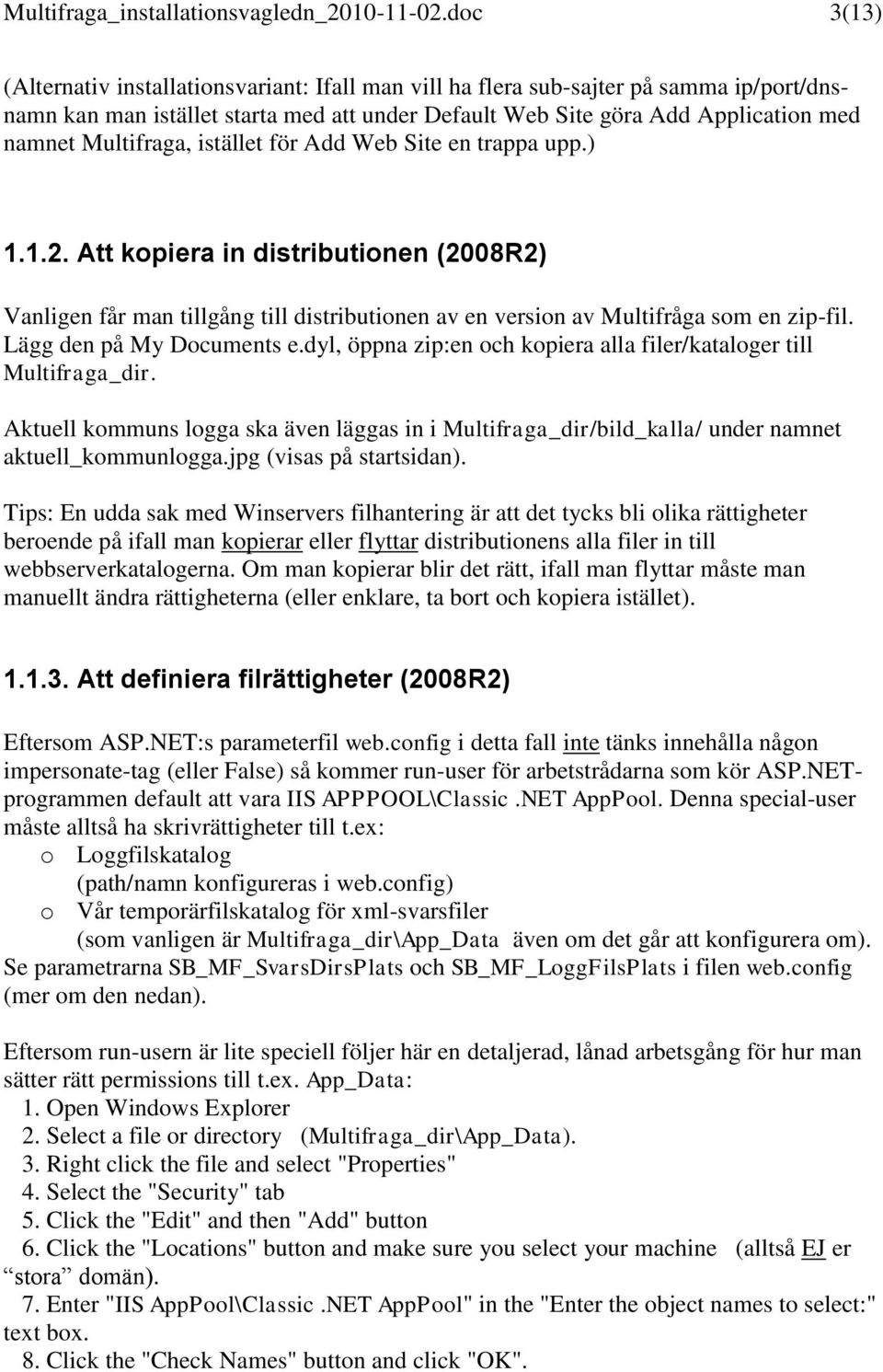 Multifraga, istället för Add Web Site en trappa upp.) 1.1.2. Att kopiera in distributionen (2008R2) Vanligen får man tillgång till distributionen av en version av Multifråga som en zip-fil.