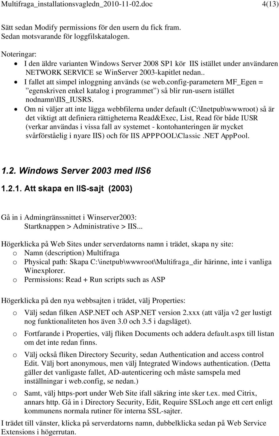 config-parametern MF_Egen = egenskriven enkel katalog i programmet ) så blir run-usern istället nodnamn\iis_iusrs.