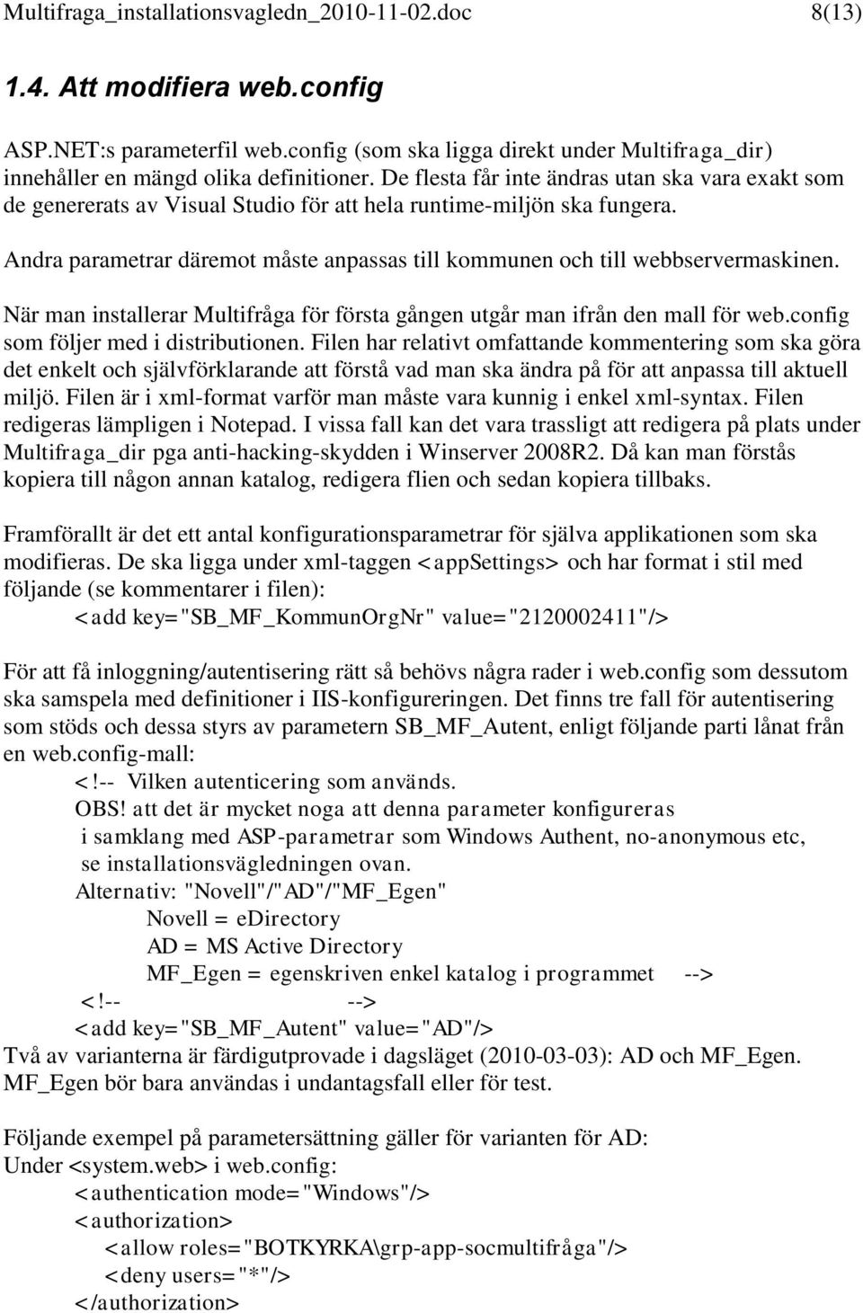 Andra parametrar däremot måste anpassas till kommunen och till webbservermaskinen. När man installerar Multifråga för första gången utgår man ifrån den mall för web.