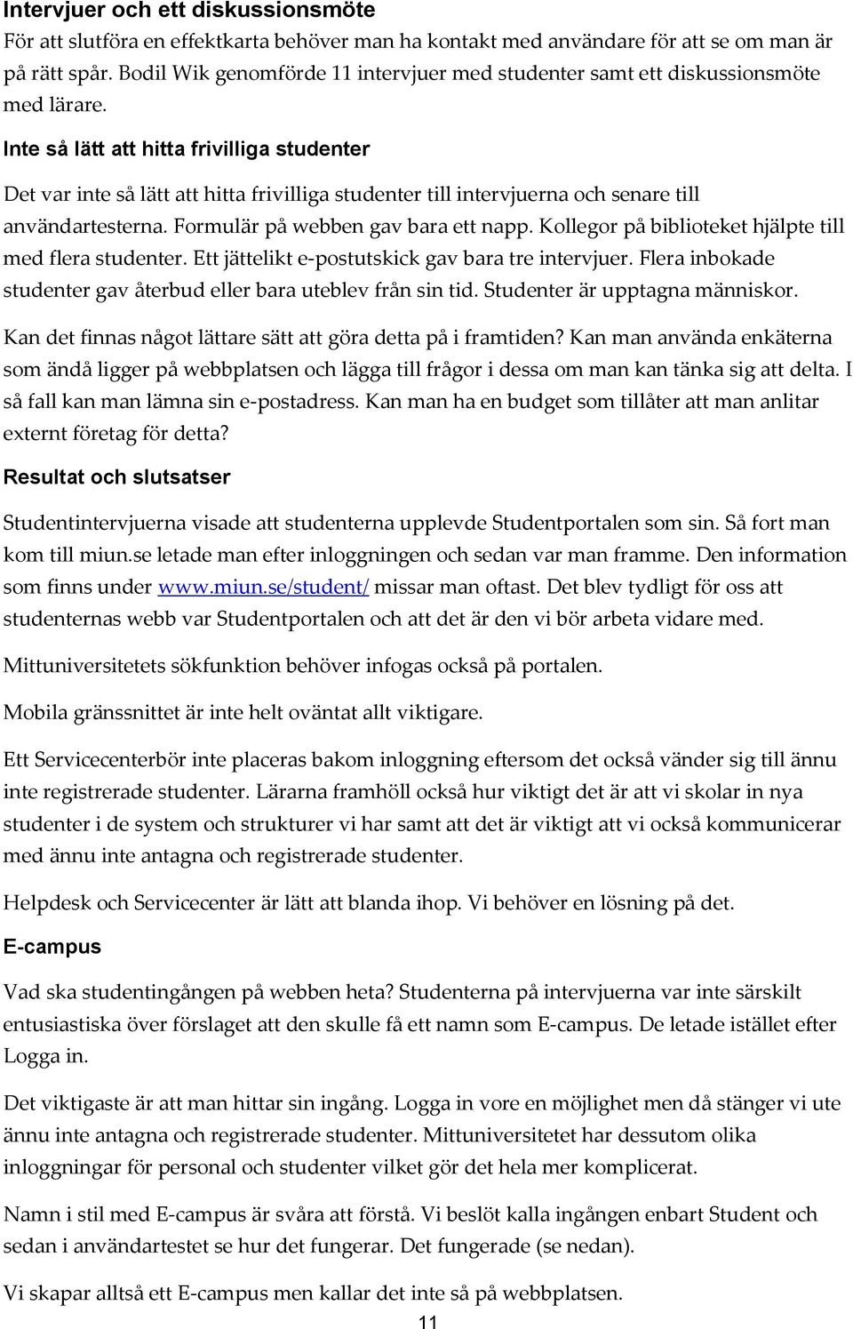 Inte så lätt att hitta frivilliga studenter Det var inte så lätt att hitta frivilliga studenter till intervjuerna ch senare till användartesterna. Frmulär på webben gav bara ett napp.