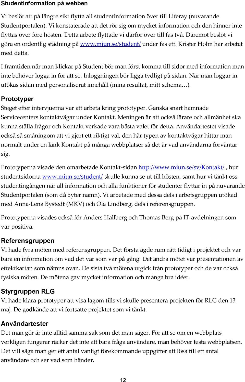 miun.se/student/ under fas ett. Krister Hlm har arbetat med detta. I framtiden när man klickar på Student bör man först kmma till sidr med infrmatin man inte behöver lgga in för att se.