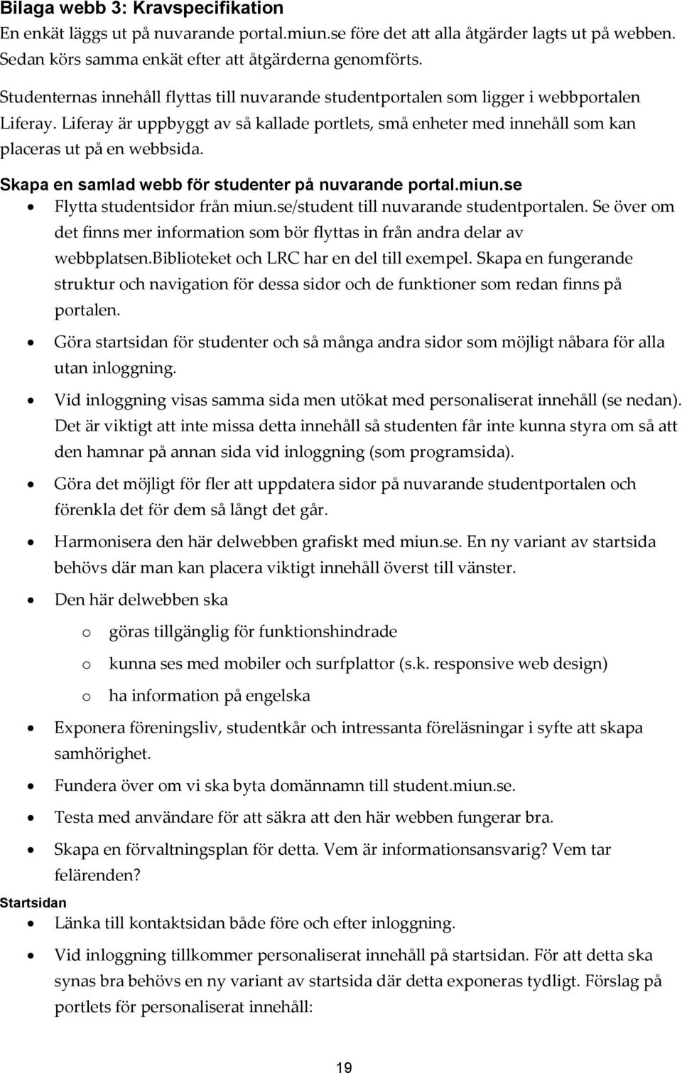 Skapa en samlad webb för studenter på nuvarande prtal.miun.se Flytta studentsidr från miun.se/student till nuvarande studentprtalen.