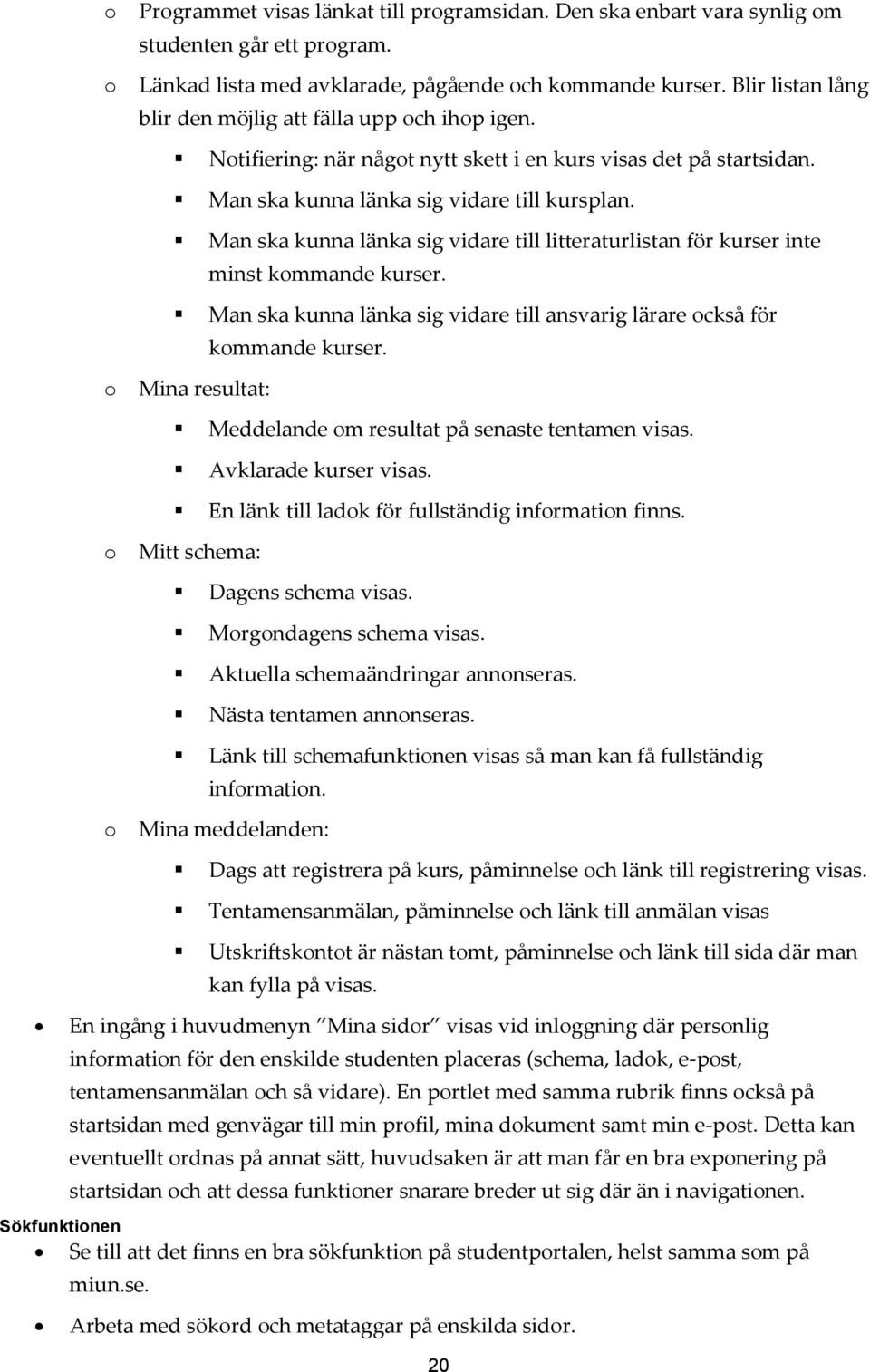 Man ska kunna länka sig vidare till litteraturlistan för kurser inte minst kmmande kurser. Man ska kunna länka sig vidare till ansvarig lärare ckså för kmmande kurser.