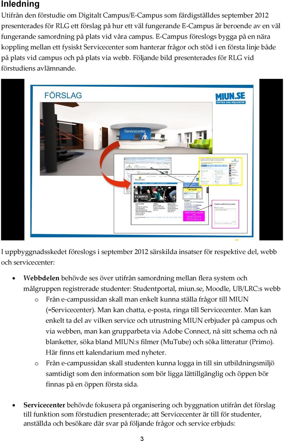 E-Campus föreslgs bygga på en nära kppling mellan ett fysiskt Servicecenter sm hanterar frågr ch stöd i en första linje både på plats vid campus ch på plats via webb.