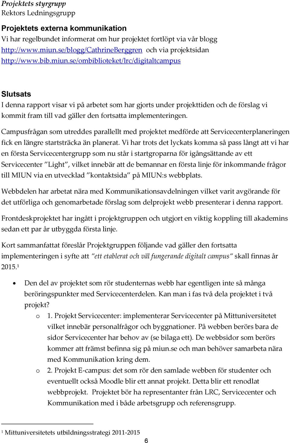 se/mbibliteket/lrc/digitaltcampus Slutsats I denna rapprt visar vi på arbetet sm har gjrts under prjekttiden ch de förslag vi kmmit fram till vad gäller den frtsatta implementeringen.