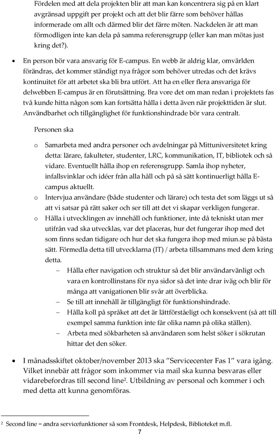 En webb är aldrig klar, mvärlden förändras, det kmmer ständigt nya frågr sm behöver utredas ch det krävs kntinuitet för att arbetet ska bli bra utfört.