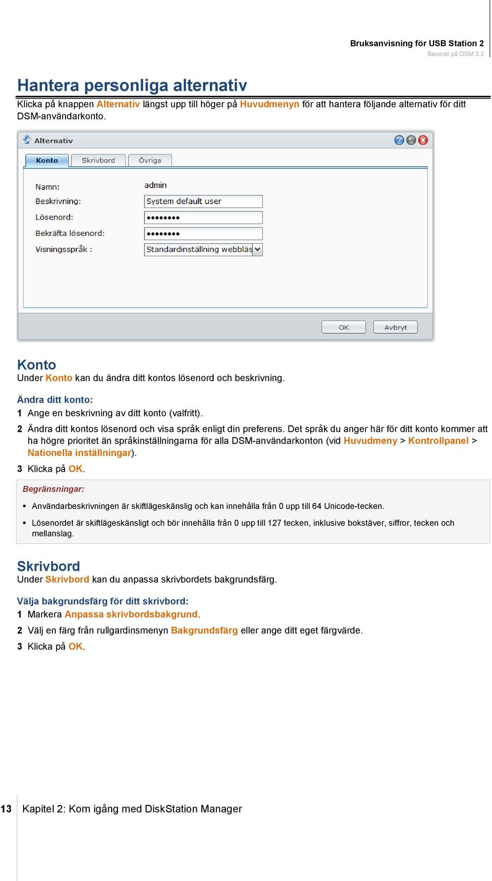 Det språk du anger här för ditt konto kommer att ha högre prioritet än språkinställningarna för alla DSM-användarkonton (vid Huvudmeny > Kontrollpanel > Nationella inställningar). 3 Klicka på OK.