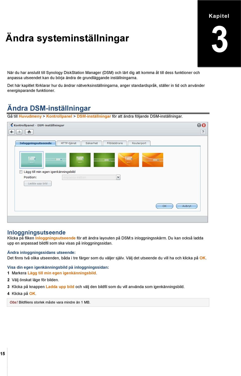 Ändra DSM-inställningar Gå till Huvudmeny > Kontrollpanel > DSM-inställningar för att ändra följande DSM-inställningar.