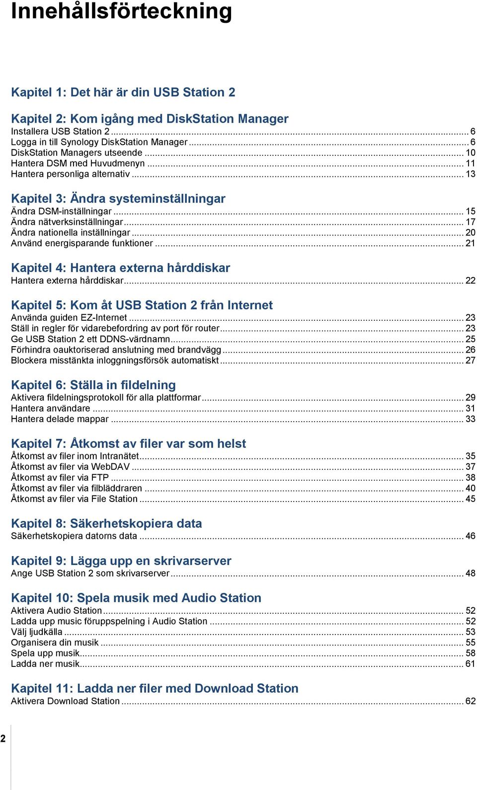 .. 15 Ändra nätverksinställningar... 17 Ändra nationella inställningar... 20 Använd energisparande funktioner... 21 Kapitel 4: Hantera externa hårddiskar Hantera externa hårddiskar.