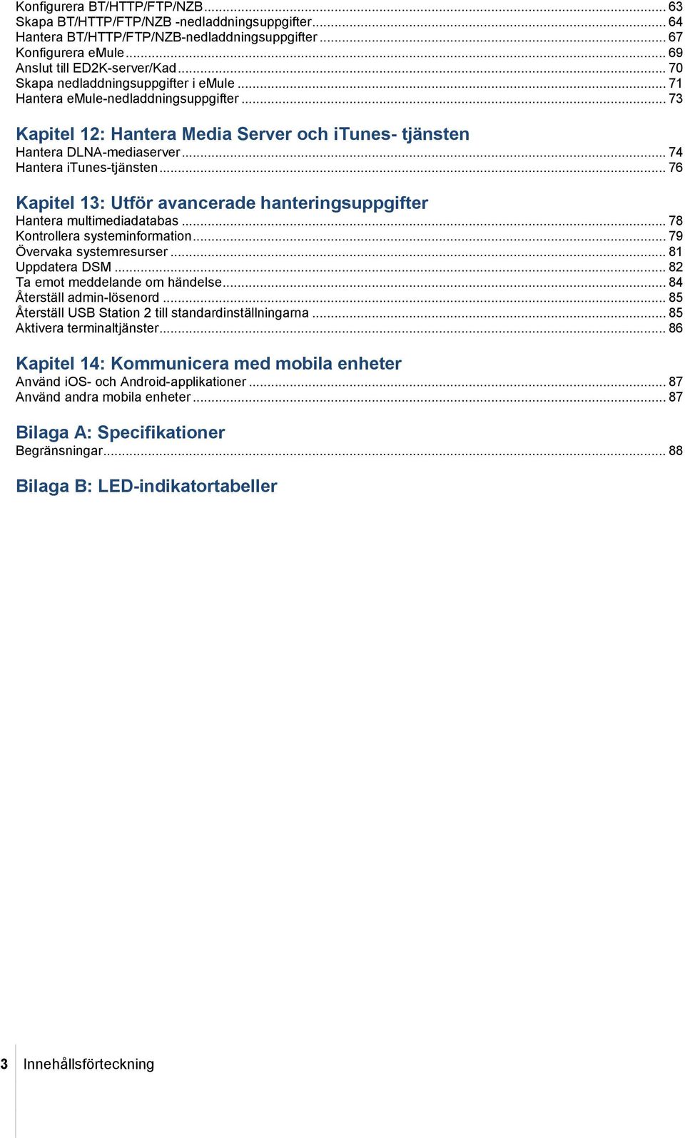 .. 76 Kapitel 13: Utför avancerade hanteringsuppgifter Hantera multimediadatabas... 78 Kontrollera systeminformation... 79 Övervaka systemresurser... 81 Uppdatera DSM.