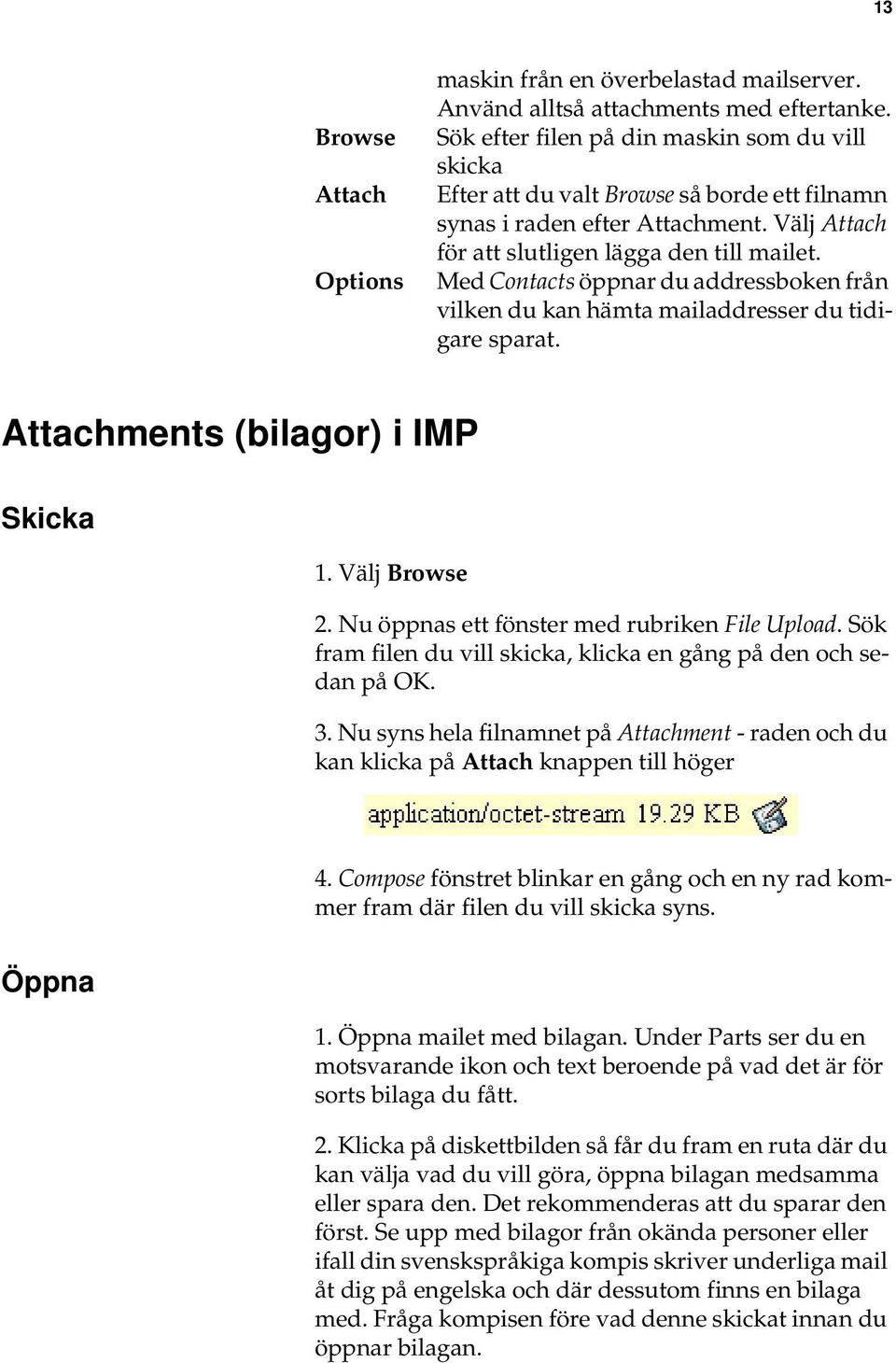 Med Contacts öppnar du addressboken från vilken du kan hämta mailaddresser du tidigare sparat. Attachments (bilagor) i IMP Skicka 1. Välj Browse 2. Nu öppnas ett fönster med rubriken File Upload.