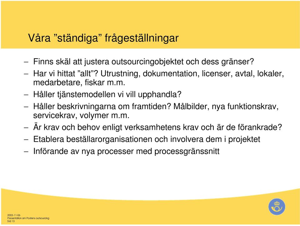 Håller beskrivningarna om framtiden? Målbilder, nya funktionskrav, servicekrav, volymer m.m. Är krav och behov enligt verksamhetens krav och är de förankrade?