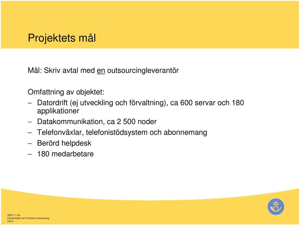 och 180 applikationer Datakommunikation, ca 2 500 noder Telefonväxlar,