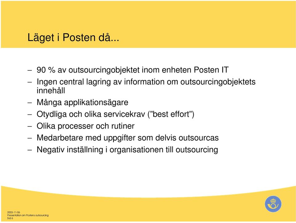 information om outsourcingobjektets innehåll Många applikationsägare Otydliga och