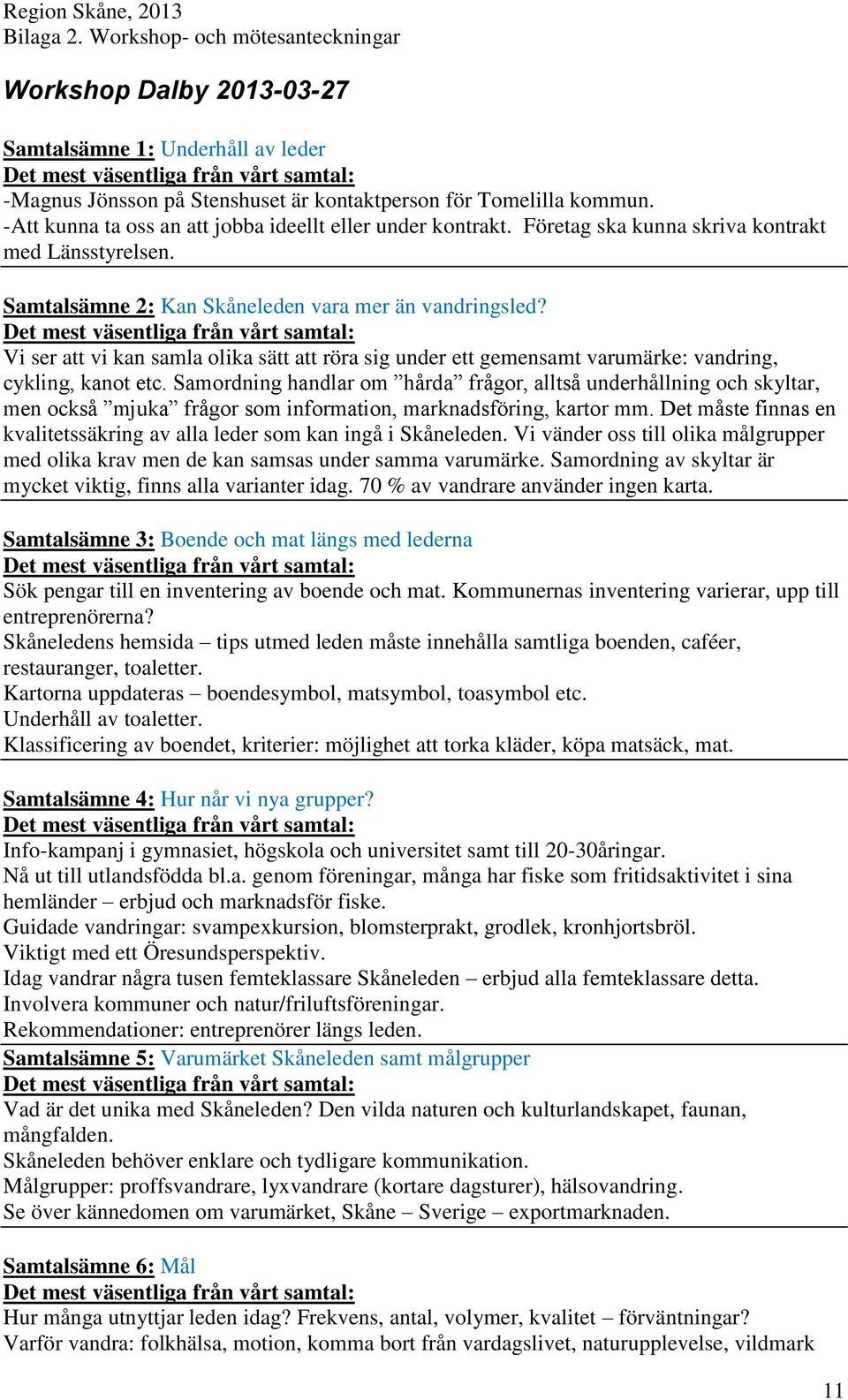 Vi ser att vi kan samla olika sätt att röra sig under ett gemensamt varumärke: vandring, cykling, kanot etc.